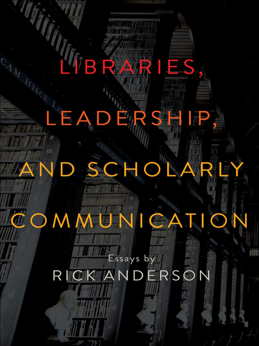 Title details for Libraries, Leadership, and Scholarly Communication by Rick Anderson - Available